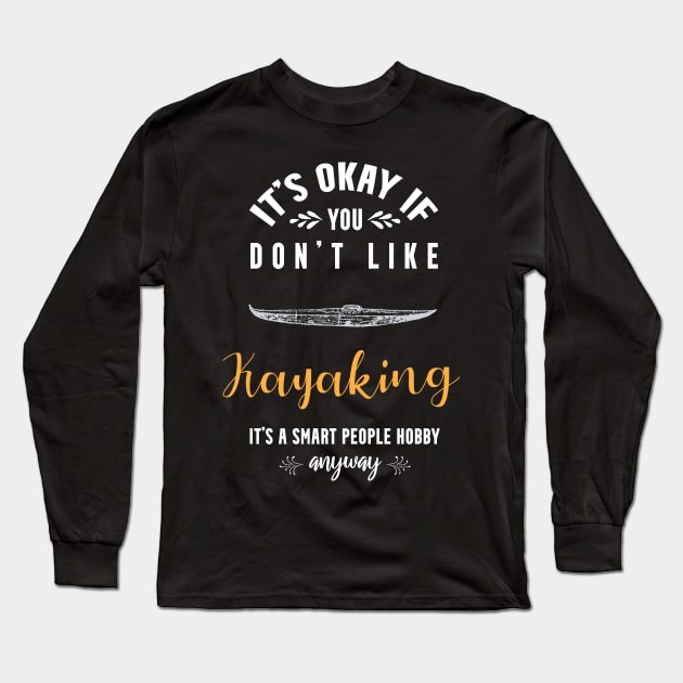 it's okay if you don't like kayaking, it's a smart people hobby anyway Long Sleeve T-Shirt by Teekingdom